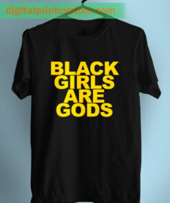 Black Girls Are Gods Slogan T Shirt