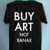 Buy Art Not Xanax Graphic T Shirt