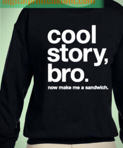 Cool Story Bro Make Me A Sandwich Unisex Sweatshirt