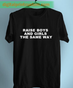 Raise Boys And Girls The Same Way Graphic T Shirt