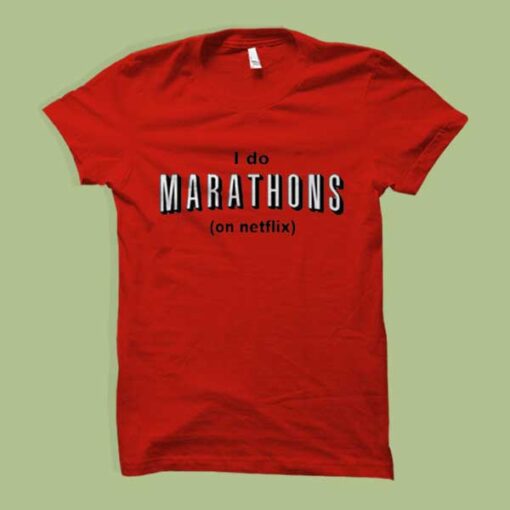 I Do Marathons On Netflix Custom T shirt Printing