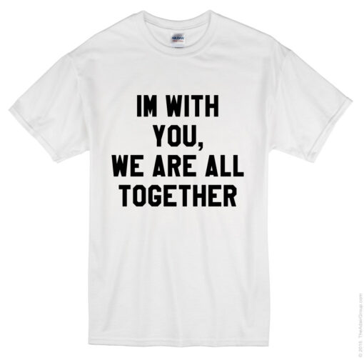 Im With You We Are All Together T Shirt Printing
