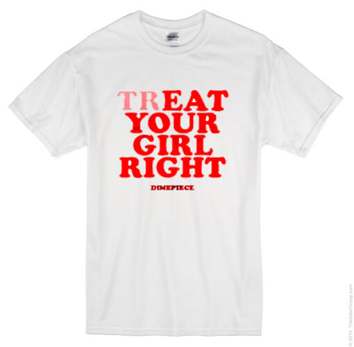 Treat Your Girl Right Custom T Shirt Printing