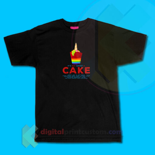 It's Not About The Cake T-shirt