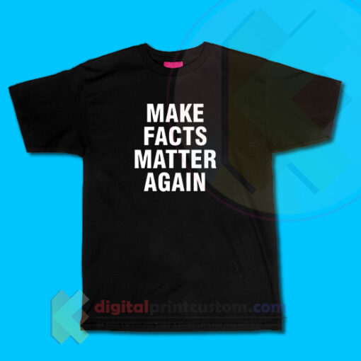 Make Facts Matter Again T-shirt