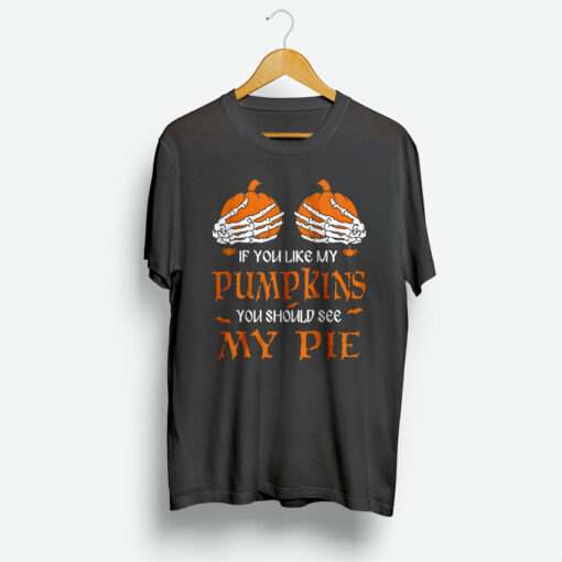 My Pumpkins You Should See My Pie T-Shirt