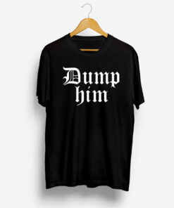 Dump Him Design Shirt