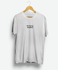 Studying Studied T Shirt