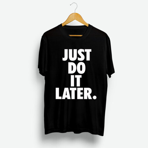 Just Do It Later Shirt