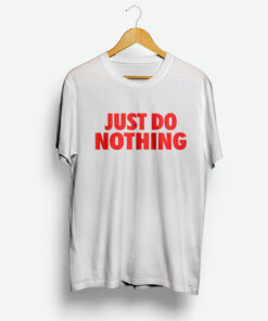 Just Do Nothing Shirt