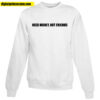 Need Money Not Friends Sweatshirt