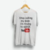 Stop Calling My Mom I'm Trying To Watch Youtube T-Shirt
