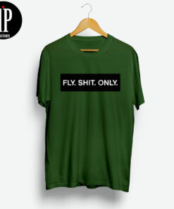 Fly Shit Only T Shirt