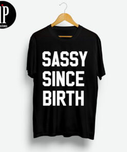 Sassy Since Birth T-Shirt