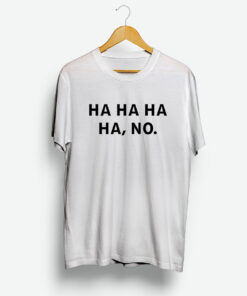 Ha Ha Ha Ha No T-Shirt