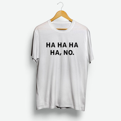Ha Ha Ha Ha No T-Shirt