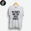 No Pants Are The Best Pants T Shirt