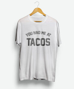 You Had Me At Tacos T-Shirt