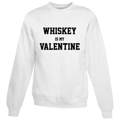 For Sale Whiskey Is My Valentine Day Sweatshirt