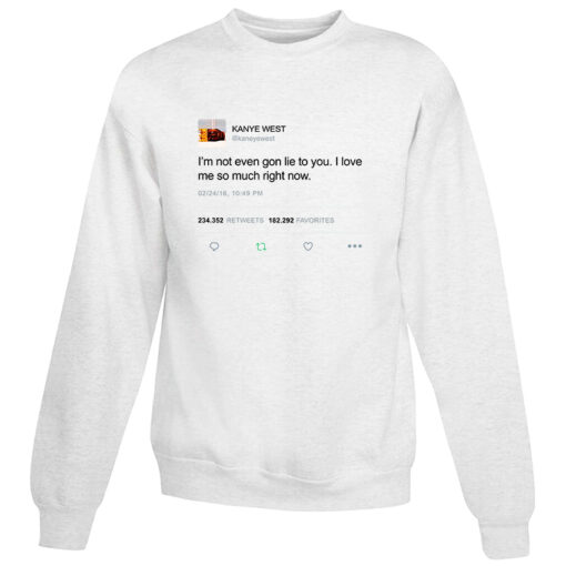 I’m Not Even Gon Lie To You Kanye West Tweet Sweatshirt