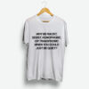 Why Be Racist Sexist Homophobic Or Transphobic When You Could Just Be Quiet T-Shirte Why Be Racist Sexist Homophobic Or Transphobic When You Could Just Be Quite T-Shirt
