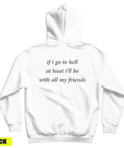 If I Go To Hell At Least I'll Be With All My Friend Hoodie