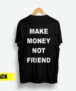 For Sale Make Money Not Friend Back T-Shirt