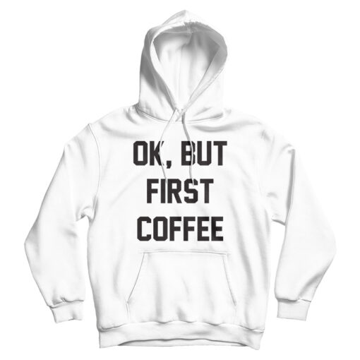 For Sale Ok But First Coffee Cheap Hoodie