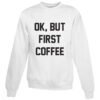 For Sale Ok But First Coffee Cheap Sweatshirt