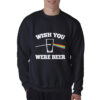 For Sale Wish You Were Beer Cheap Sweatshirt