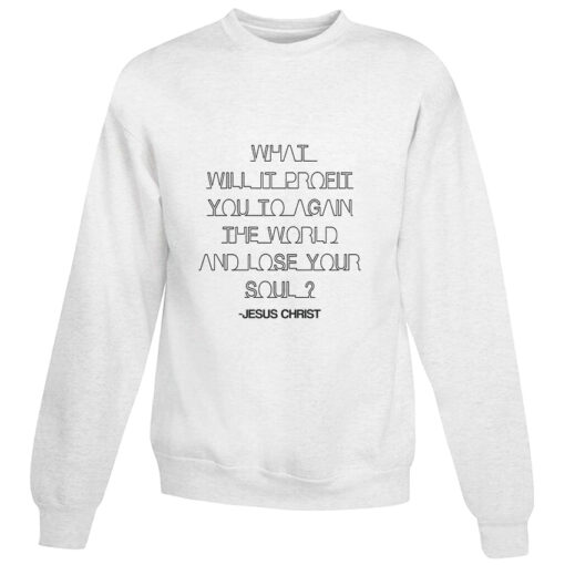 For Sale What Will It Profit You To Gain The World Sweatshirt
