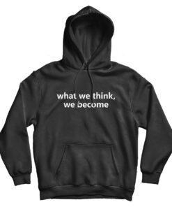 For Sale What We Think We Become Quotes Hoodie