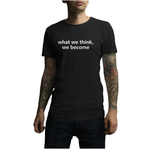 For Sale What We Think We Become Quotes T-Shirt