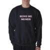 For Sale Send Me Memes Cheap Custom Sweatshirt