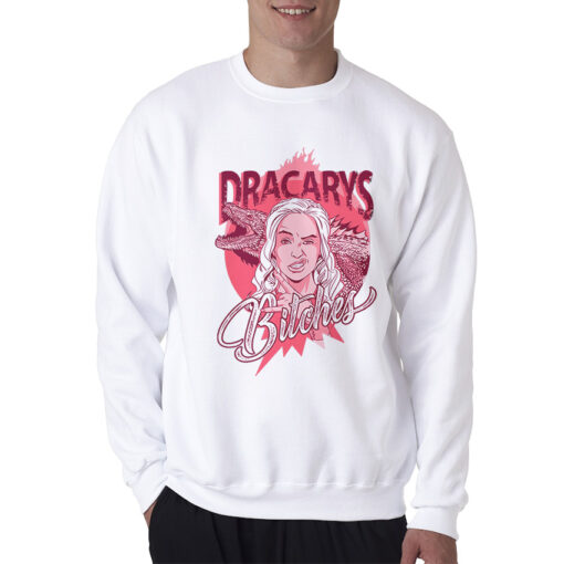 Dracarys Bitches Game Of Thrones Sweatshirt