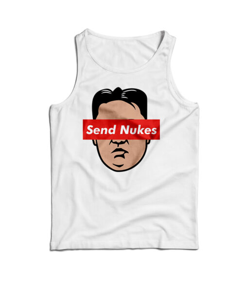 Send Nukes Kim Jong Un Tank Top
