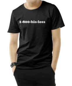 1-800-His-Loss T-Shirt Trendy Clothes