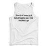 3 OUT OF 4 AMERICANS GOT ME FUCKED UP TANK TOP