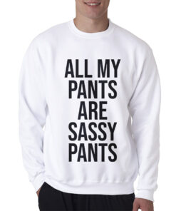 All My Pants Are Sassy Pants Sweatshirt