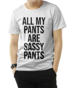 All My Pants Are Sassy Pants T-Shirt