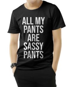 All My Pants Are Sassy Pants T-Shirt