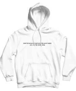 Dont Let Anyone Treat You Like Pond Water You Are Fiji Water Okay Hoodie