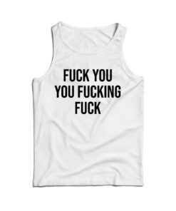 Fuck You You Fucking Fuck Tank Top