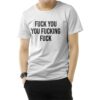 Fuck You You Fucking Fuck T-Shirt