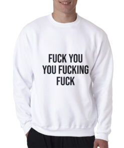 Fuck You You Fucking Fuck Sweatshirt