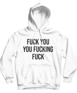 Fuck You You Fucking Fuck Hoodie