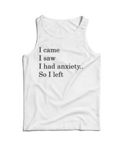 I Came I Saw I had Anxiety So I Left Tank Top