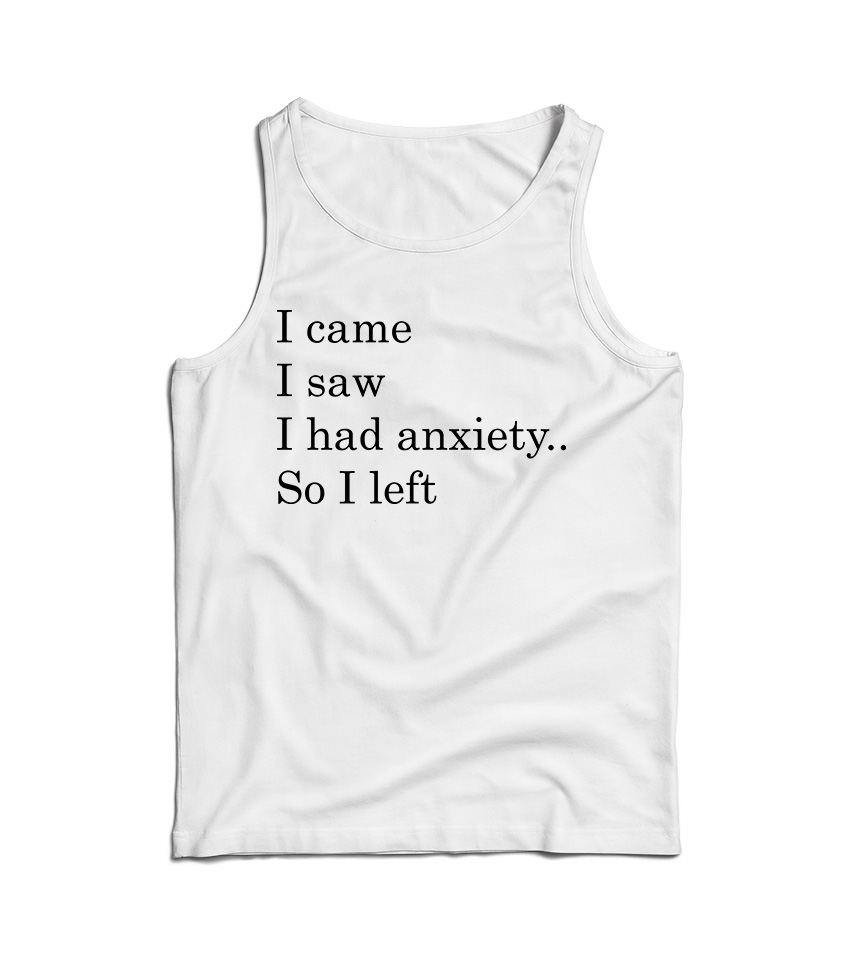 I Came I Saw I had Anxiety So I Left Tank Top