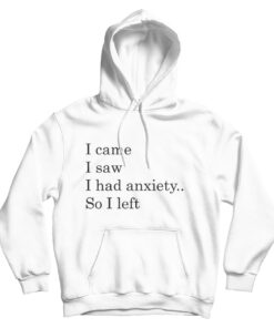 I Came I Saw I had Anxiety So I Left Hoodie