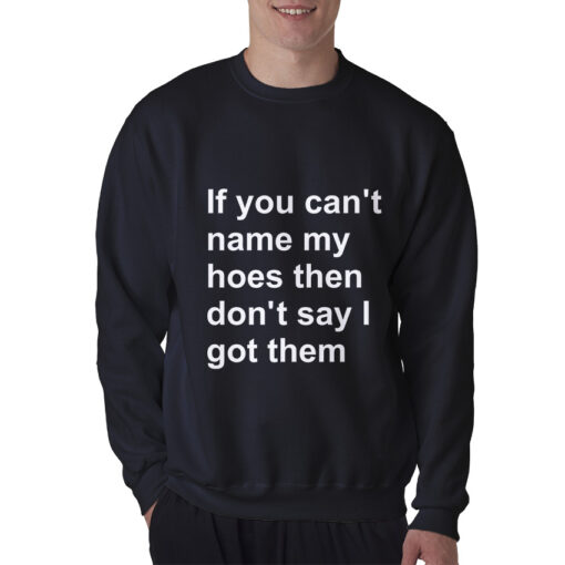 If You Can’t Name My Hoes Then Don’t Say I Got Them Sweatshirt